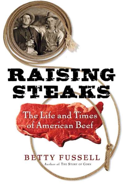 Raising Steaks: The Life and Times of American Beef cover