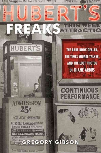 Hubert's Freaks: The Rare-Book Dealer, the Times Square Talker, and the Lost Photos of Diane Arbus cover
