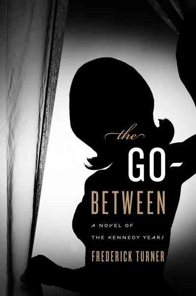 The Go-Between: A Novel of the Kennedy Years