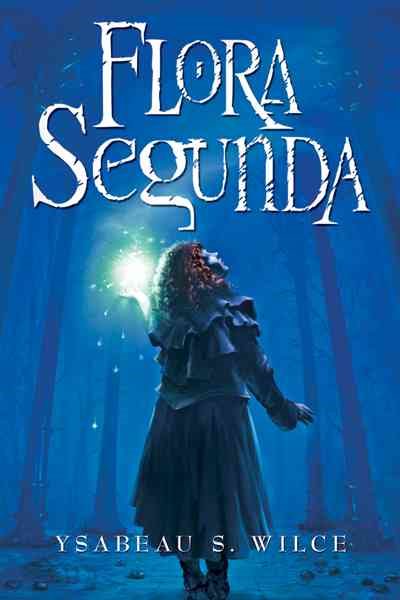 Flora Segunda: Being the Magickal Mishaps of a Girl of Spirit, Her Glass-Gazing Sidekick, Two Ominous Butlers (One Blue), a House with Eleven Thousand Rooms, and a Red Dog cover