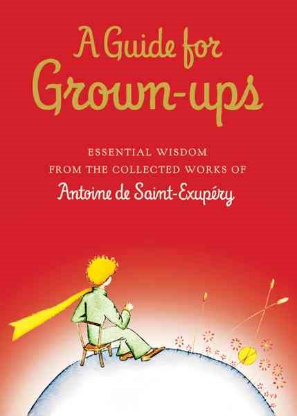 A Guide for Grown-ups: Essential Wisdom from the Collected Works of Antoine de Saint-Exupry (The Little Prince) cover