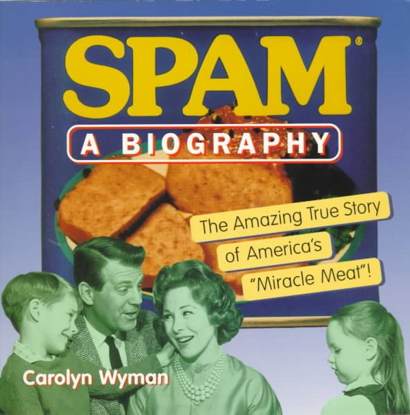 SPAM: A Biography: The Amazing True Story of America's "Miracle Meat!" cover