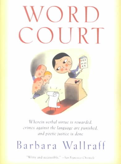 Word Court: Wherein Verbal Virtue Is Rewarded, Crimes Against the Language Are Punished, and Poetic Justice Is Done cover