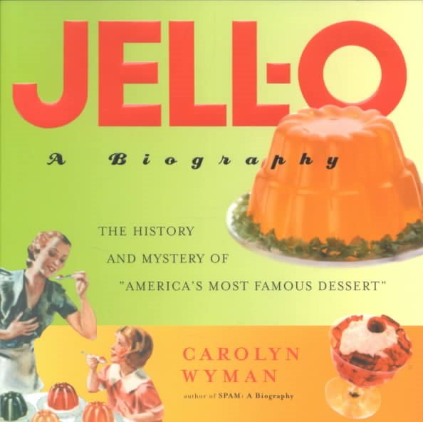 Jell-O: A Biography - The History and Mystery of America's Most Famous Dessert cover