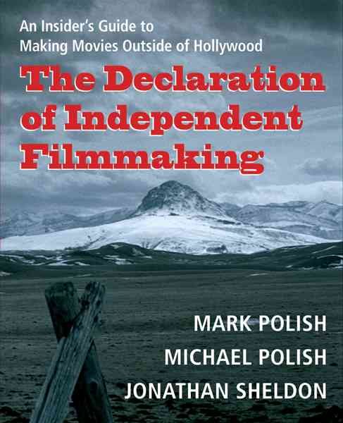The Declaration of Independent Filmmaking: An Insider's Guide to Making Movies Outside of Hollywood cover