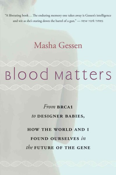 Blood Matters: From BRCA1 to Designer Babies, How the World and I Found Ourselves in the Future of the Gene cover