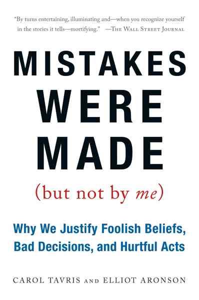 Mistakes Were Made (But Not by Me): Why We Justify Foolish Beliefs, Bad Decisions, and Hurtful Acts cover