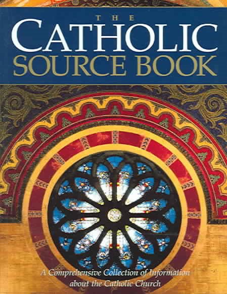 The Catholic Source Book: A Comprehensive Collection of Information about the Catholic Church cover