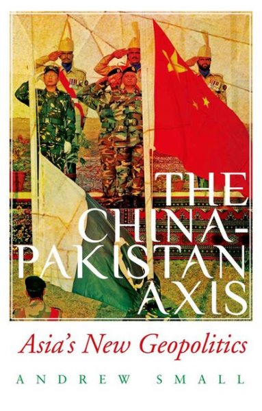 The China-Pakistan Axis: Asia's New Geopolitics cover