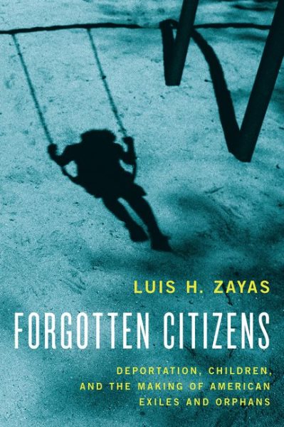 Forgotten Citizens: Deportation, Children, and the Making of American Exiles and Orphans cover