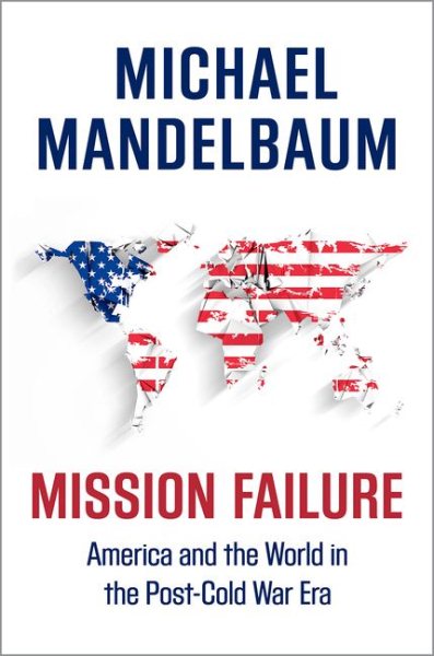 Mission Failure: America and the World in the Post-Cold War Era cover