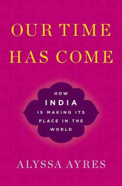 Our Time Has Come: How India is Making Its Place in the World cover