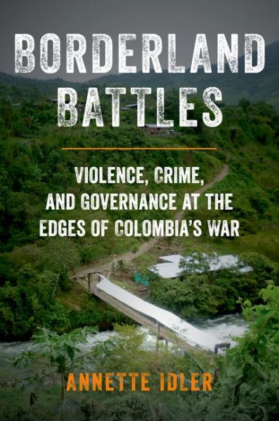 Borderland Battles: Violence, Crime, and Governance at the Edges of Colombia's War cover