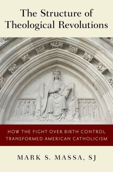 The Structure of Theological Revolutions: How the Fight Over Birth Control Transformed American Catholicism cover