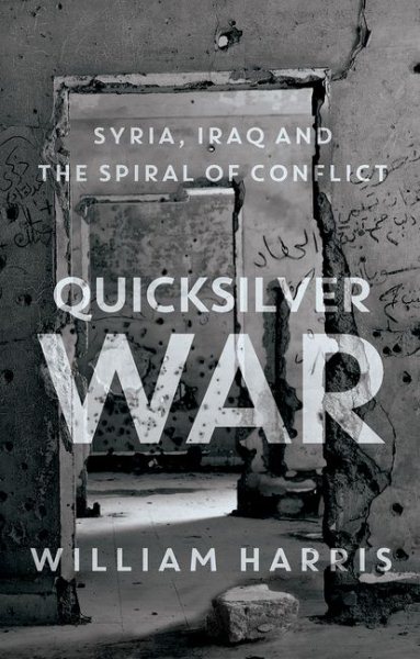Quicksilver War: Syria, Iraq and the Spiral of Conflict cover