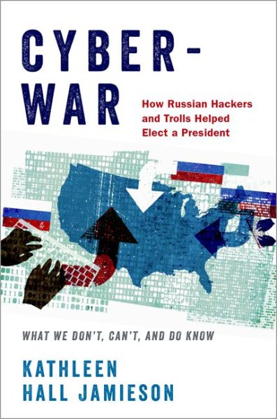 Cyberwar: How Russian Hackers and Trolls Helped Elect a President: What We Don't, Can't, and Do Know cover