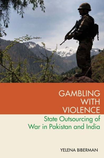 Gambling with Violence: State Outsourcing of War in Pakistan and India (Modern South Asia) cover