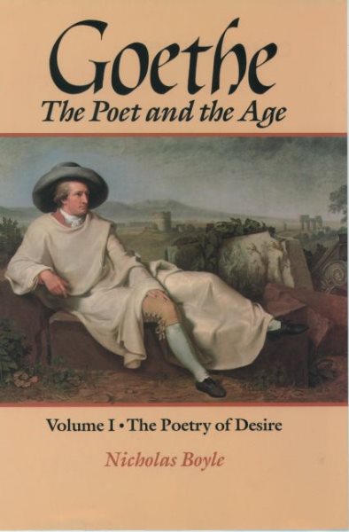 Goethe: The Poet and the Age: Volume I: The Poetry of Desire (1749-1790) (Goethe - The Poet & the Age) cover