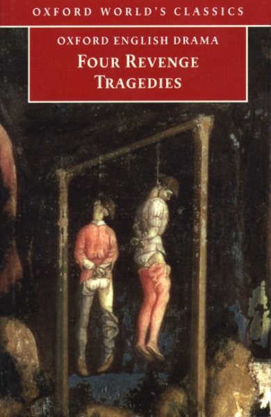 Four Revenge Tragedies: The Spanish Tragedy; The Revenger's Tragedy; The Revenge of Bussy D'Ambois; and The Atheist's Tragedy (Oxford World's Classics) cover