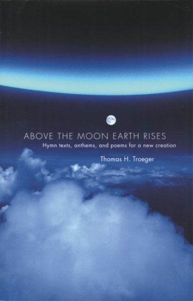 Above the Moon Earth Rises: Hymn Texts, Anthems, and Poems for a New Creation (CHANT)