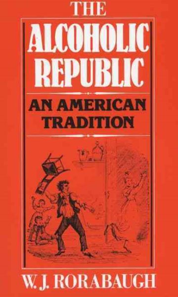 The Alcoholic Republic: An American Tradition cover