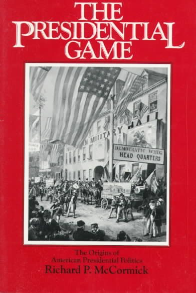 The Presidential Game: The Origins of American Presidential Politics cover