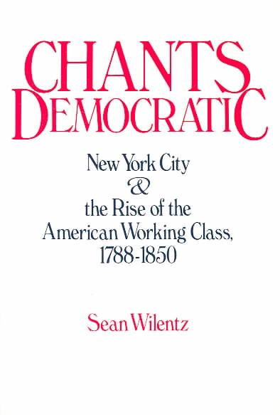 Chants Democratic: New York City and the Rise of the American Working Class, 1788-1850 cover