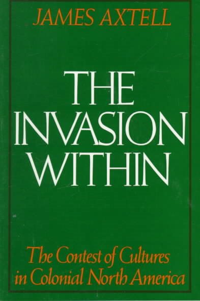 The Invasion Within: The Contest of Cultures in Colonial North America (Cultural Origins of North America)