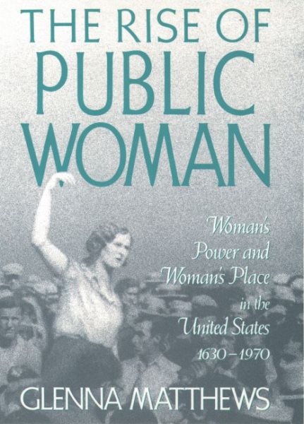 The Rise of Public Woman: Woman's Power and Woman's Place in the United States, 1630-1970