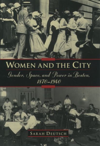 Women and the City: Gender, Space, and Power in Boston, 1870-1940 cover