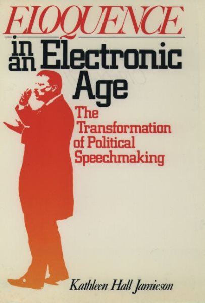 Eloquence in an Electronic Age: The Transformation of Political Speechmaking cover