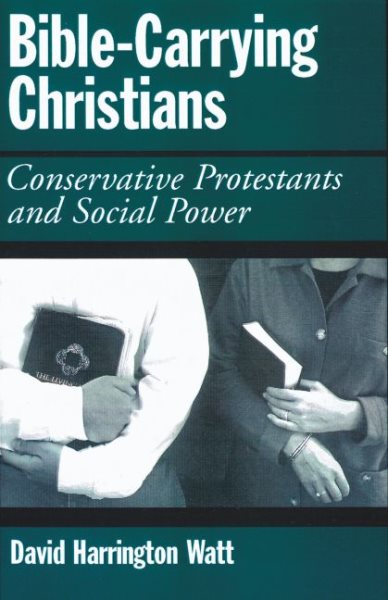 Bible-Carrying Christians: Conservative Protestants and Social Power cover