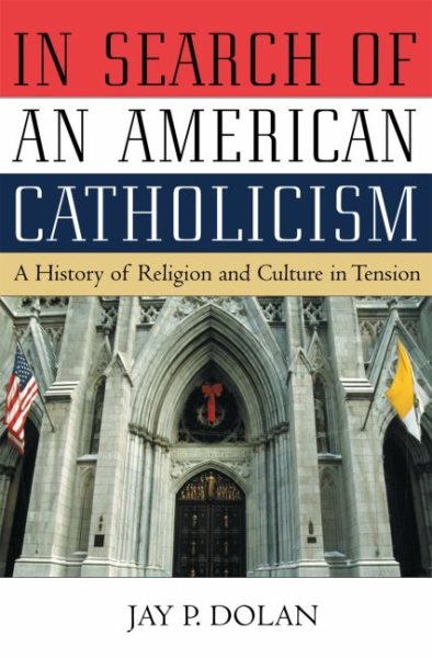 In Search of an American Catholicism: A History of Religion and Culture in Tension cover