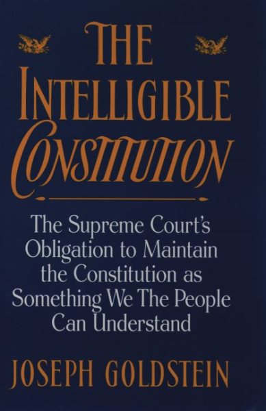The Intelligible Constitution: The Supreme Court's Obligation to Maintain the Constitution as Something We the People Can Understand cover