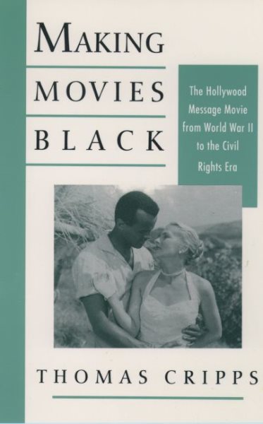 Making Movies Black: The Hollywood Message Movie from World War II to the Civil Rights Era cover