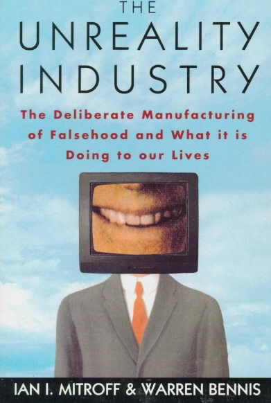 The Unreality Industry: The Deliberate Manufacturing of Falsehood and What It Is Doing to Our Lives cover