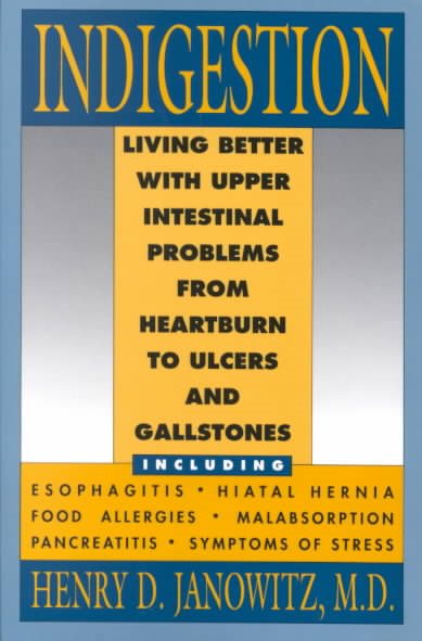 Indigestion: Living Better with Upper Intestinal Problems from Heartburn to Ulcers and Gallstones cover