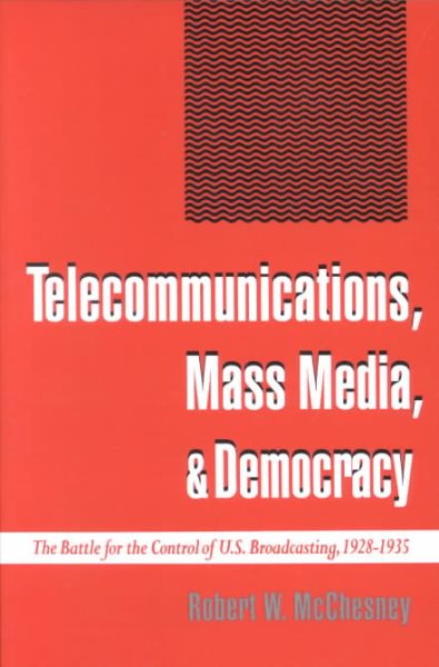 Telecommunications, Mass Media, & Democracy: The Battle for the Control of U.S. Broadcasting, 1928-1935 cover