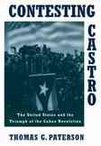 Contesting Castro: The United States and the Triumph of the Cuban Revolution cover