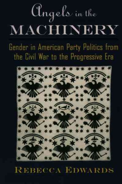Angels in the Machinery: Gender in American Party Politics from the Civil War to the Progressive Era cover