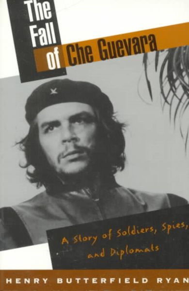 The Fall of Che Guevara: A Story of Soldiers, Spies, and Diplomats cover