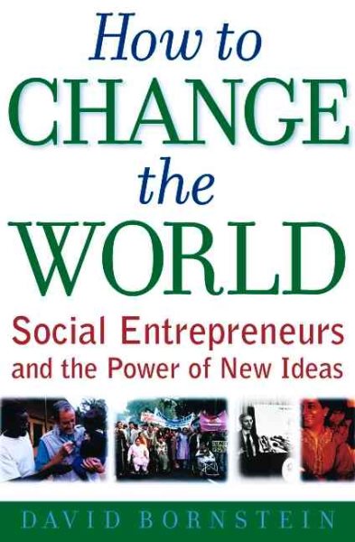 How to Change the World: Social Entrepreneurs and the Power of New Ideas cover