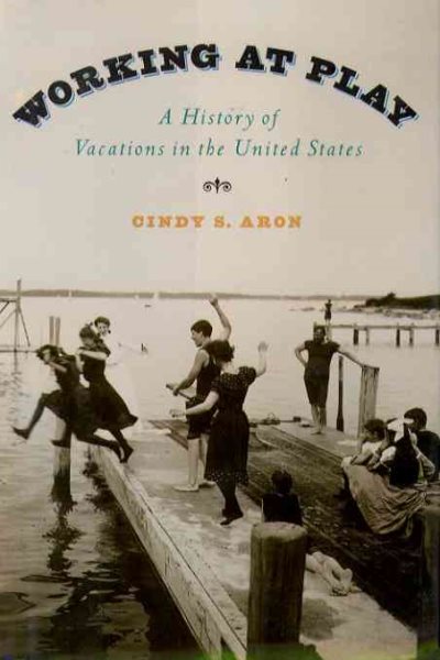 Working At Play: A History of Vacations in the United States cover