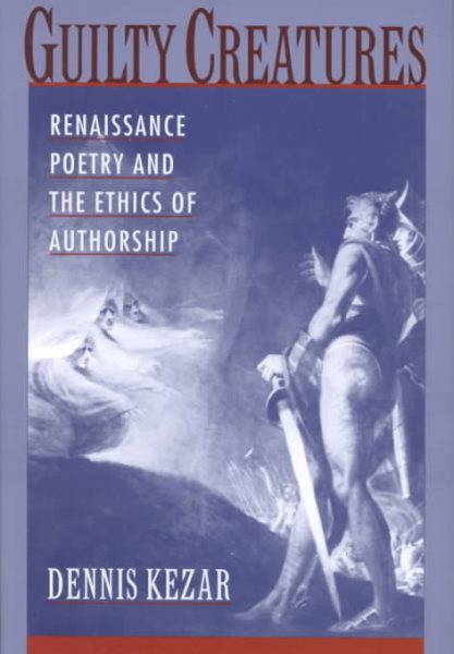 Guilty Creatures : Renaissance Poetry and the Ethics of Authorship