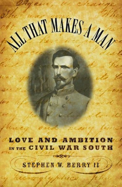 All that Makes a Man: Love and Ambition in the Civil War South cover