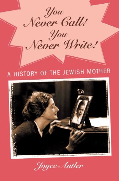 You Never Call! You Never Write!: A History of the Jewish Mother cover