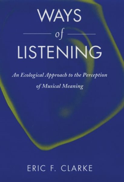 Ways of Listening: An Ecological Approach to the Perception of Musical Meaning cover