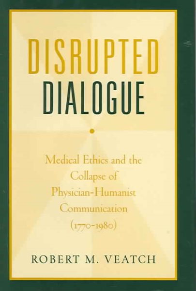 Disrupted Dialogue: Medical Ethics and the Collapse of Physician-Humanist Communication (1770-1980) cover