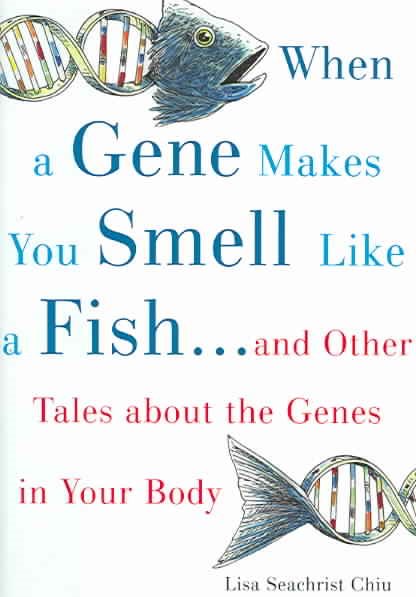 When a Gene Makes You Smell Like a Fish: ...and Other Amazing Tales about the Genes in Your Body cover