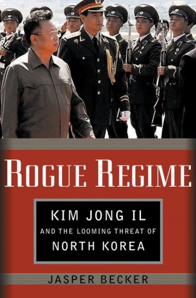 Rogue Regime: Kim Jong Il and the Looming Threat of North Korea cover